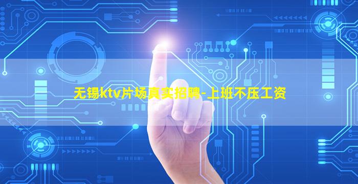 无锡ktv片场真实招聘-上班不压工资
